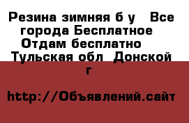 Резина зимняя б/у - Все города Бесплатное » Отдам бесплатно   . Тульская обл.,Донской г.